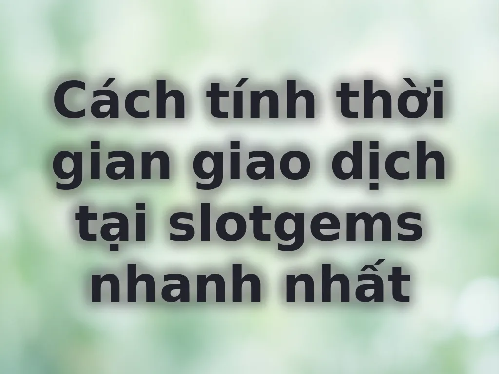 Thời gian giao dịch slotgems